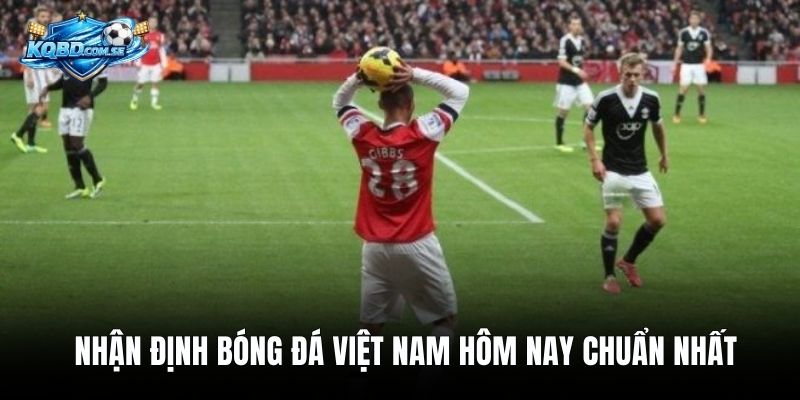 Nhận Định Bóng Đá Việt Nam Hôm Nay Chuẩn Nhất